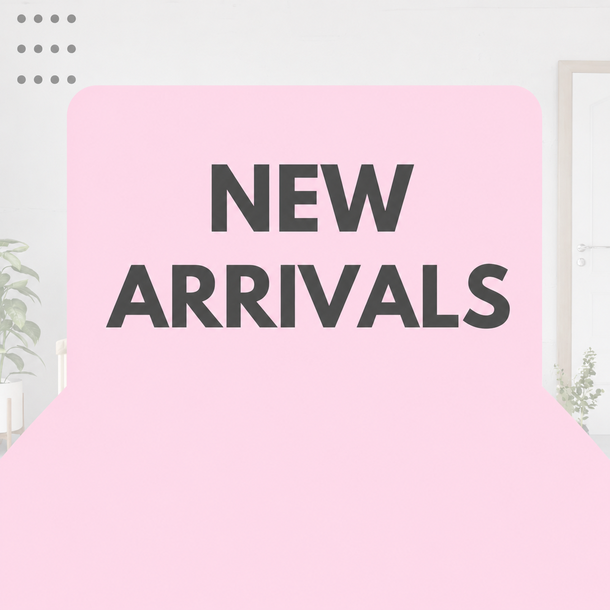 NEW ARRIVALS